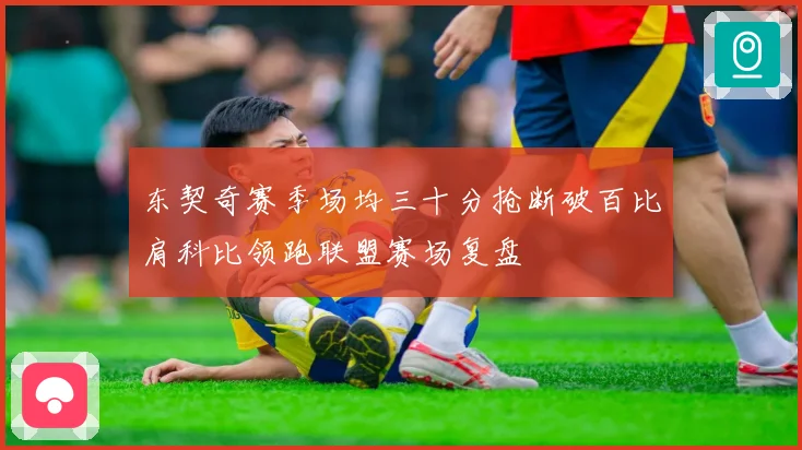 东契奇赛季场均三十分抢断破百比肩科比领跑联盟赛场复盘